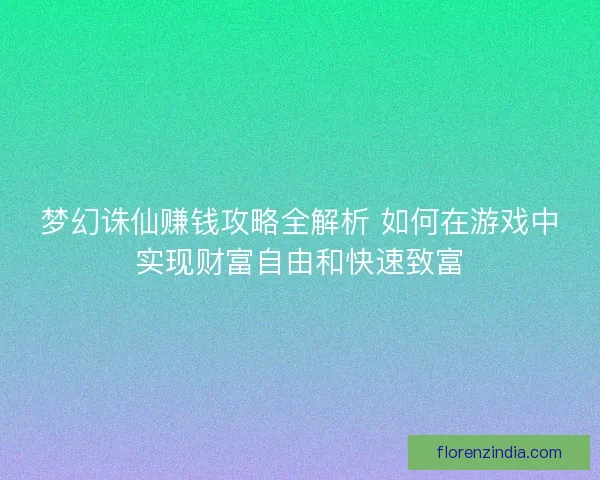梦幻诛仙赚钱攻略全解析 如何在游戏中实现财富自由和快速致富