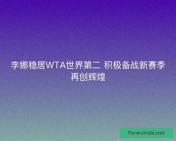 李娜稳居WTA世界第二 积极备战新赛季再创辉煌