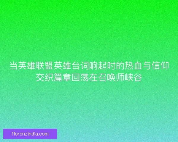 当英雄联盟英雄台词响起时的热血与信仰交织篇章回荡在召唤师峡谷
