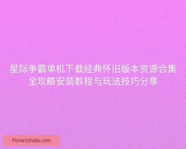 星际争霸单机下载经典怀旧版本资源合集全攻略安装教程与玩法技巧分享